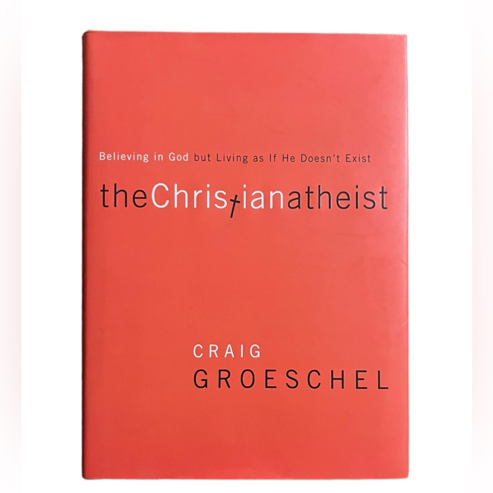 The Christian Atheist: Believing in God but Living As If He Doesn't Exist